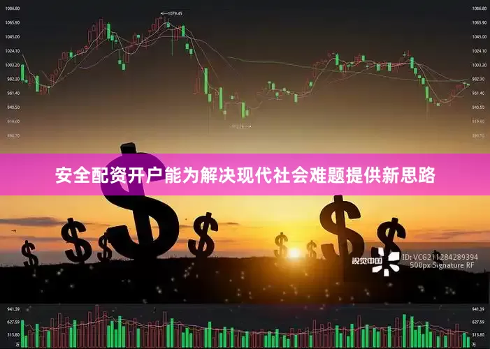 安全配资开户能为解决现代社会难题提供新思路