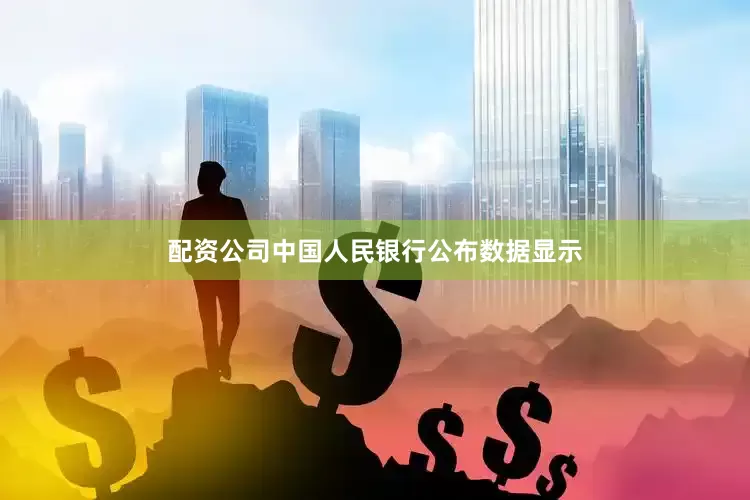 配资公司中国人民银行公布数据显示