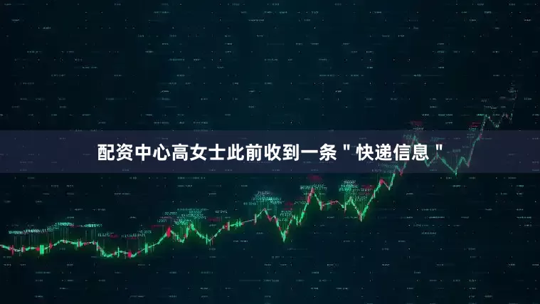 配资中心高女士此前收到一条＂快递信息＂
