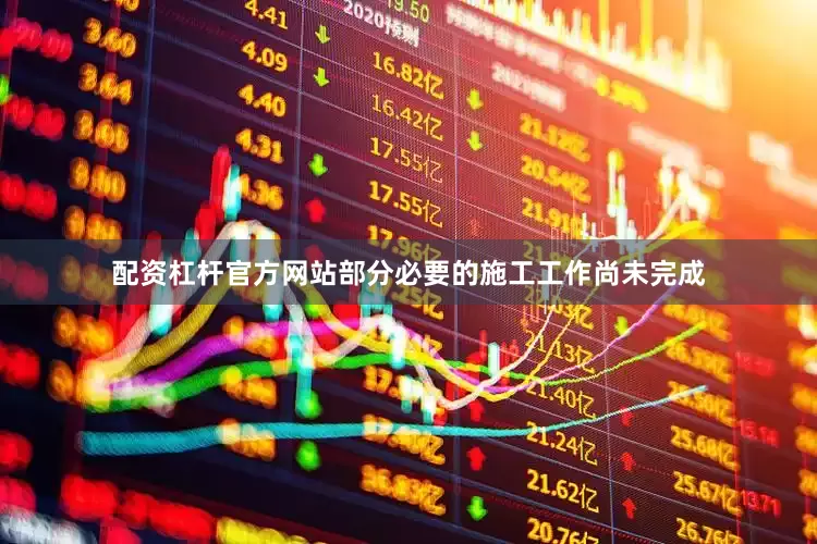 配资杠杆官方网站部分必要的施工工作尚未完成
