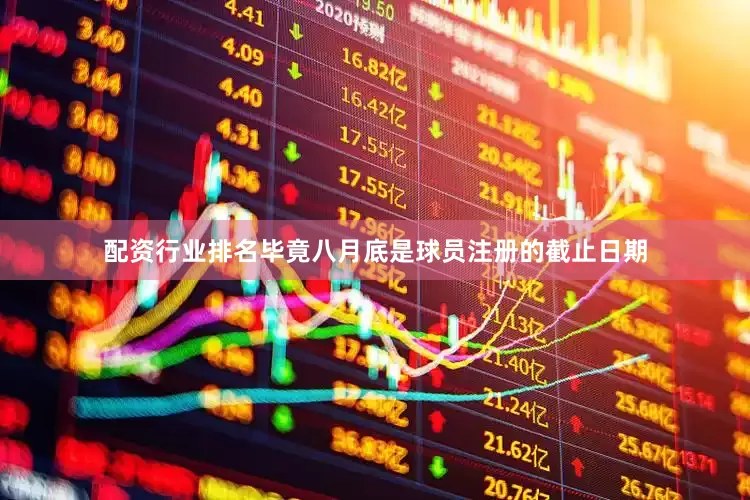 配资行业排名毕竟八月底是球员注册的截止日期