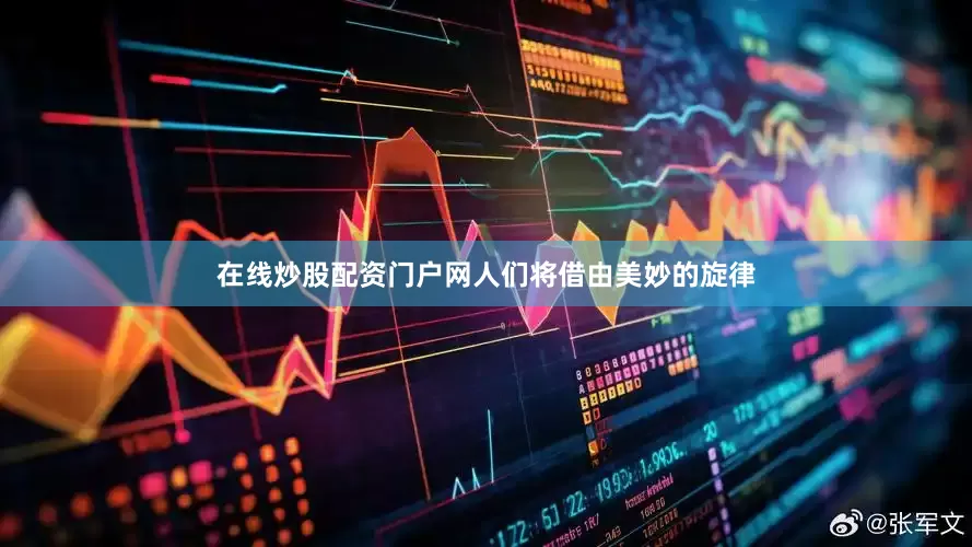 在线炒股配资门户网人们将借由美妙的旋律