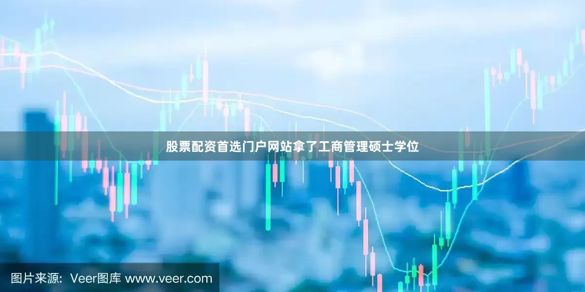 股票配资首选门户网站拿了工商管理硕士学位